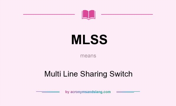 What does MLSS mean? It stands for Multi Line Sharing Switch