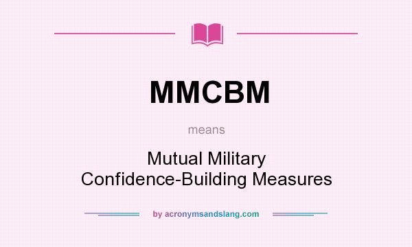 What does MMCBM mean? It stands for Mutual Military Confidence-Building Measures