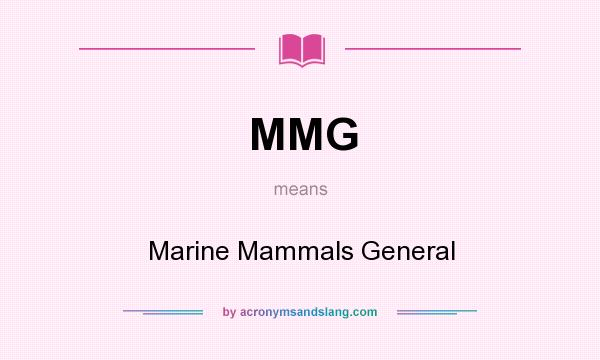 What does MMG mean? It stands for Marine Mammals General