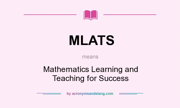 What does MLATS mean? It stands for Mathematics Learning and Teaching for Success