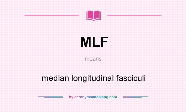 What does MLF mean? It stands for median longitudinal fasciculi