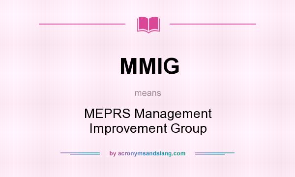 What does MMIG mean? It stands for MEPRS Management Improvement Group