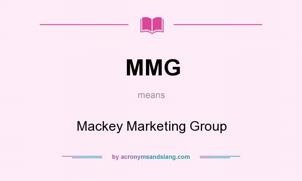 What does MMG mean? It stands for Mackey Marketing Group
