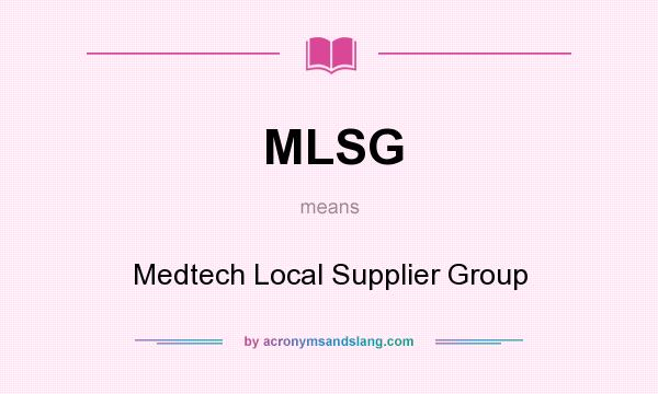 What does MLSG mean? It stands for Medtech Local Supplier Group