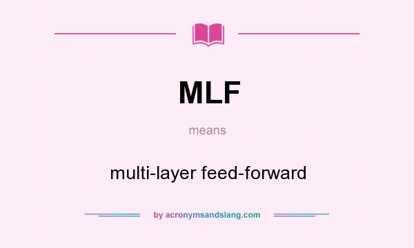 What does MLF mean? It stands for multi-layer feed-forward