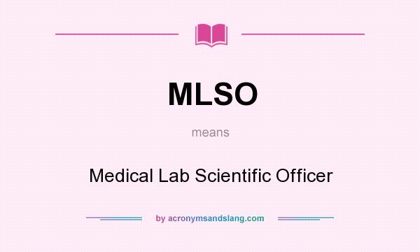 What does MLSO mean? It stands for Medical Lab Scientific Officer