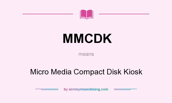What does MMCDK mean? It stands for Micro Media Compact Disk Kiosk