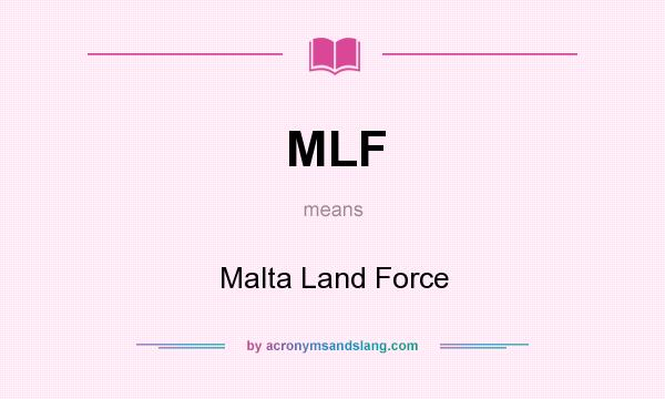 What does MLF mean? It stands for Malta Land Force