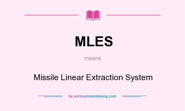 What does MLES mean? It stands for Missile Linear Extraction System