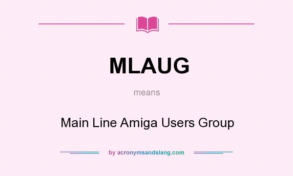 What does MLAUG mean? It stands for Main Line Amiga Users Group