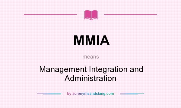 What does MMIA mean? It stands for Management Integration and Administration