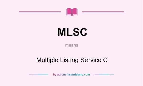 What does MLSC mean? It stands for Multiple Listing Service C