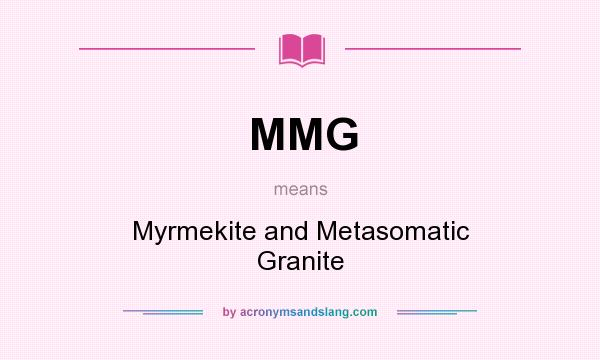 What does MMG mean? It stands for Myrmekite and Metasomatic Granite
