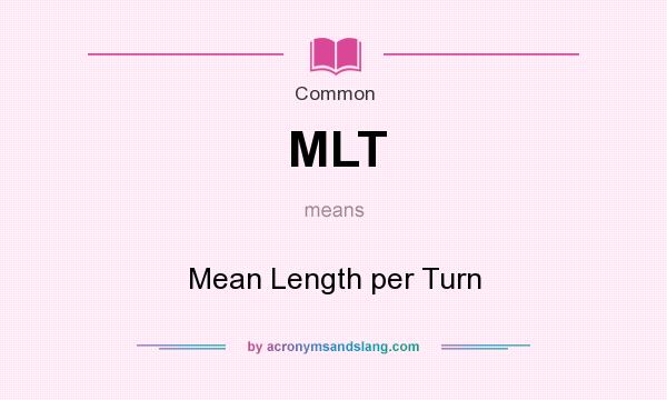 What does MLT mean? It stands for Mean Length per Turn