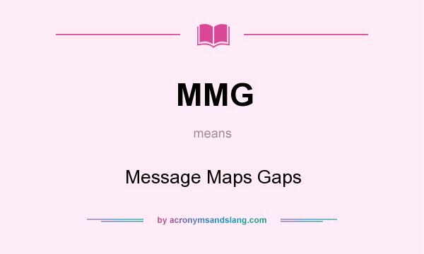 What does MMG mean? It stands for Message Maps Gaps