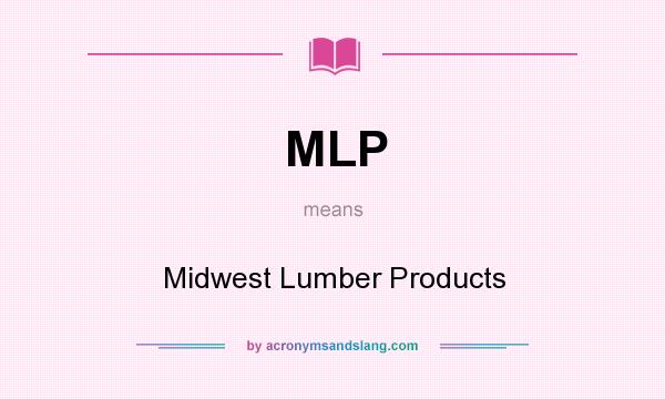 What does MLP mean? It stands for Midwest Lumber Products