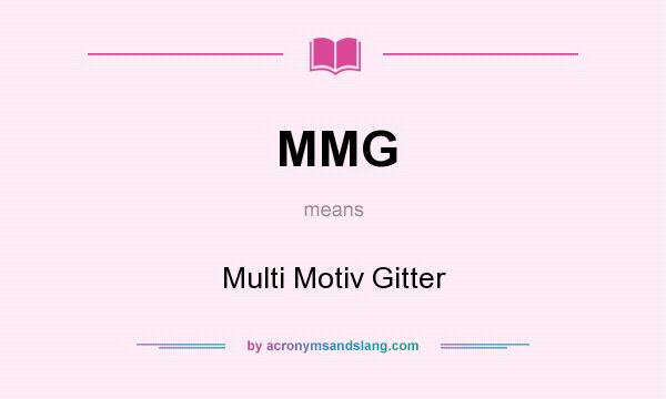 What does MMG mean? It stands for Multi Motiv Gitter