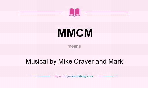 What does MMCM mean? It stands for Musical by Mike Craver and Mark