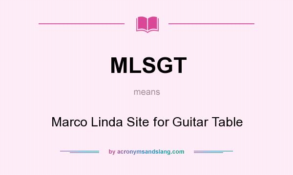 What does MLSGT mean? It stands for Marco Linda Site for Guitar Table
