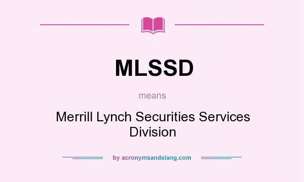 What does MLSSD mean? It stands for Merrill Lynch Securities Services Division