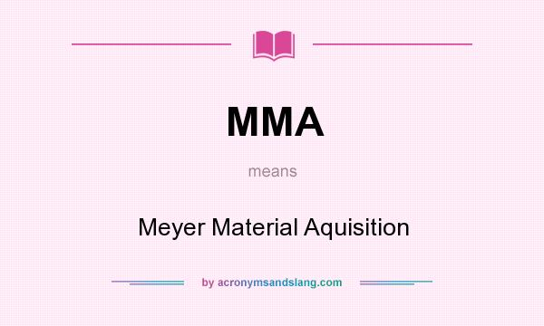 What does MMA mean? It stands for Meyer Material Aquisition