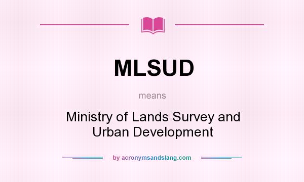 What does MLSUD mean? It stands for Ministry of Lands Survey and Urban Development