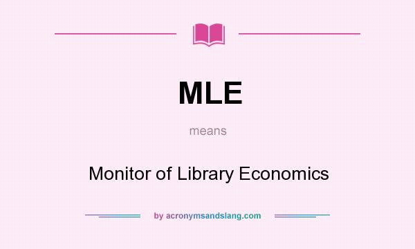 What does MLE mean? It stands for Monitor of Library Economics