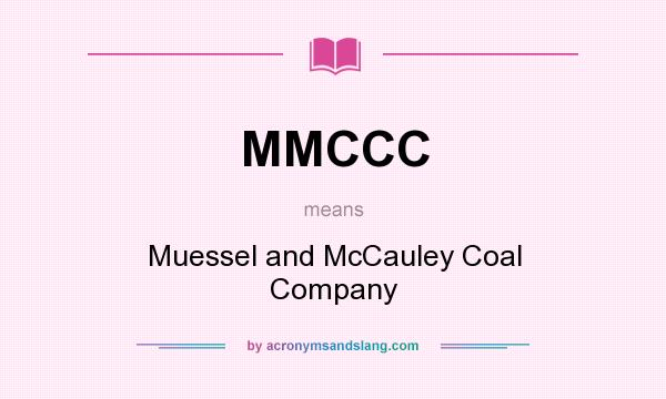 What does MMCCC mean? It stands for Muessel and McCauley Coal Company