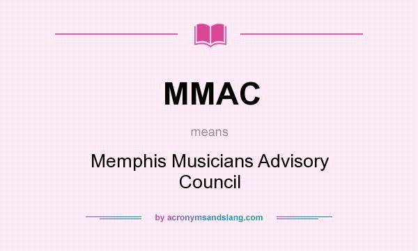What does MMAC mean? It stands for Memphis Musicians Advisory Council