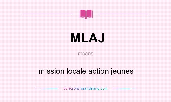 What does MLAJ mean? It stands for mission locale action jeunes