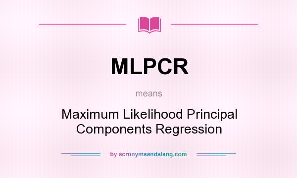 What does MLPCR mean? It stands for Maximum Likelihood Principal Components Regression