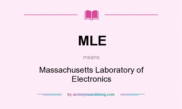 What does MLE mean? It stands for Massachusetts Laboratory of Electronics