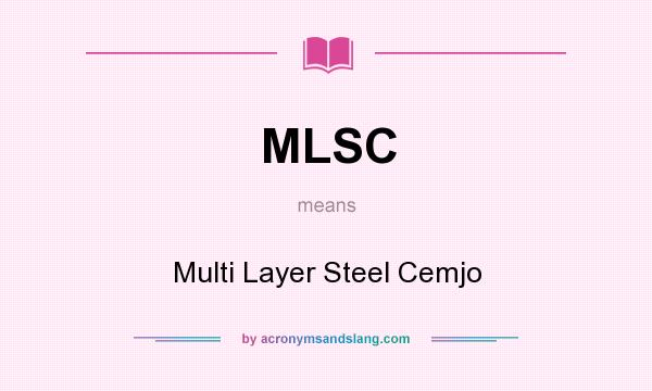 What does MLSC mean? It stands for Multi Layer Steel Cemjo