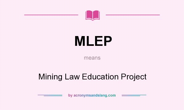 What does MLEP mean? It stands for Mining Law Education Project