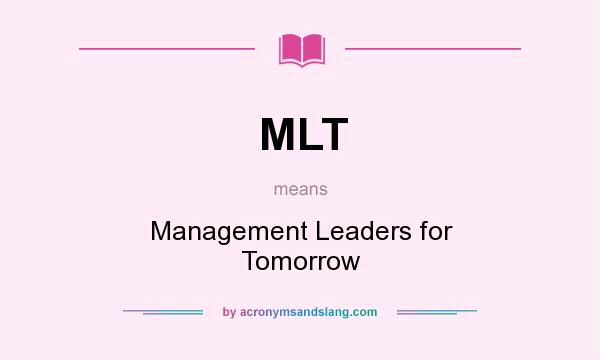 What does MLT mean? It stands for Management Leaders for Tomorrow