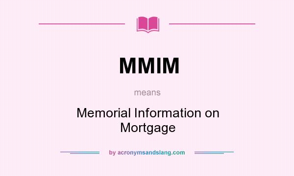 What does MMIM mean? It stands for Memorial Information on Mortgage