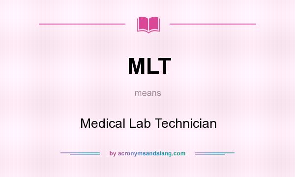 What does MLT mean? It stands for Medical Lab Technician