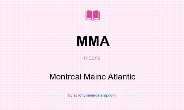 What does MMA mean? It stands for Montreal Maine Atlantic