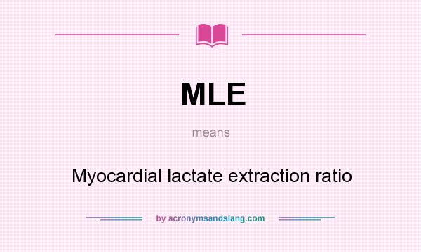 What does MLE mean? It stands for Myocardial lactate extraction ratio