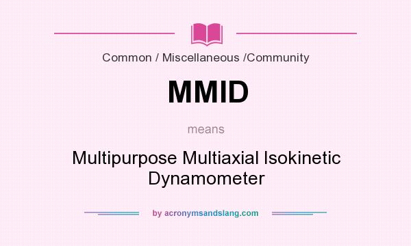 What does MMID mean? It stands for Multipurpose Multiaxial Isokinetic Dynamometer
