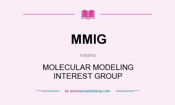 What does MMIG mean? It stands for MOLECULAR MODELING INTEREST GROUP