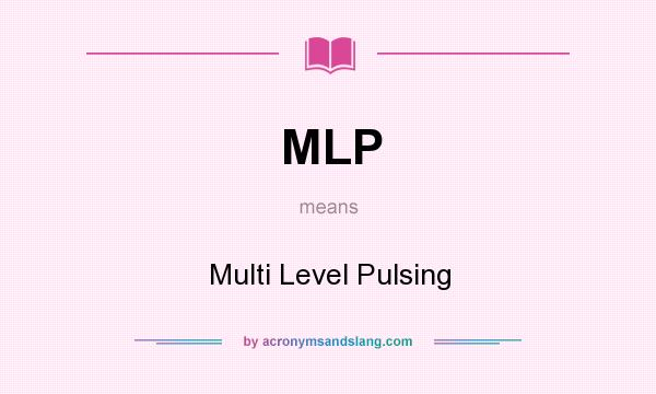 What does MLP mean? It stands for Multi Level Pulsing