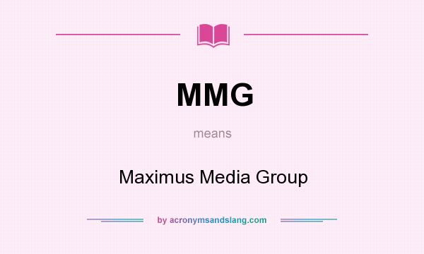 What does MMG mean? It stands for Maximus Media Group