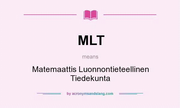 What does MLT mean? It stands for Matemaattis Luonnontieteellinen Tiedekunta