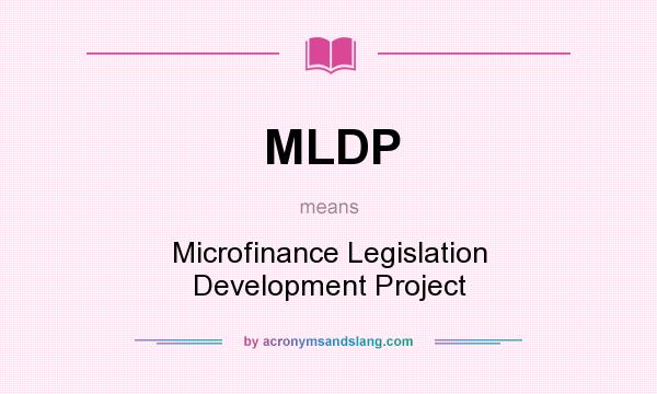 What does MLDP mean? It stands for Microfinance Legislation Development Project
