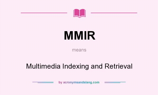 What does MMIR mean? It stands for Multimedia Indexing and Retrieval
