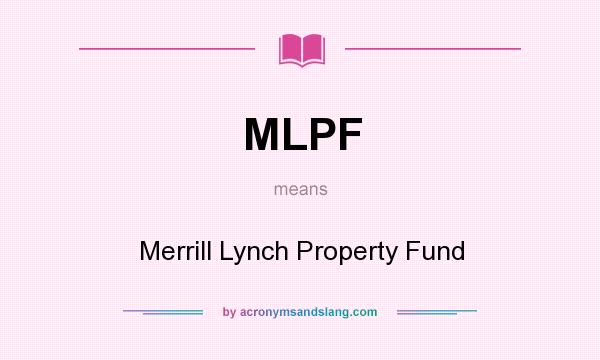 What does MLPF mean? It stands for Merrill Lynch Property Fund