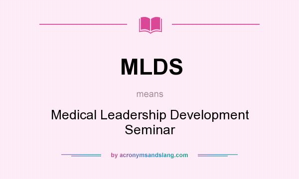 What does MLDS mean? It stands for Medical Leadership Development Seminar