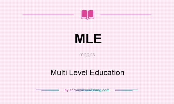 What does MLE mean? It stands for Multi Level Education