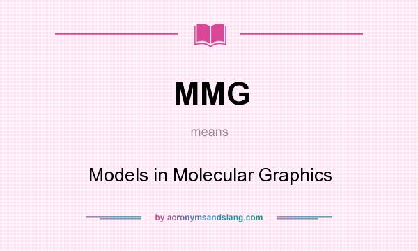 What does MMG mean? It stands for Models in Molecular Graphics